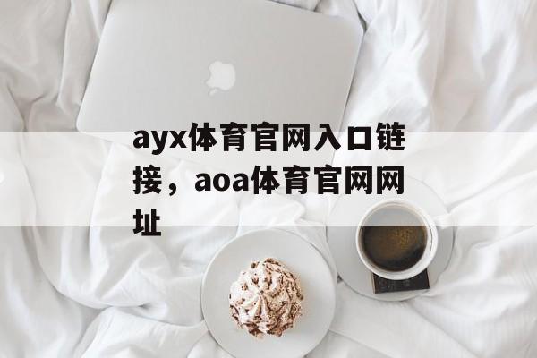 ayx体育官网入口链接，aoa体育官网网址